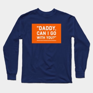 Daddy, can I go with you? Long Sleeve T-Shirt